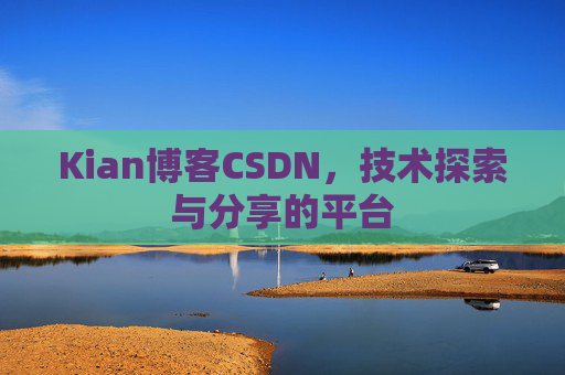 Kian博客CSDN，技术探索与分享的平台